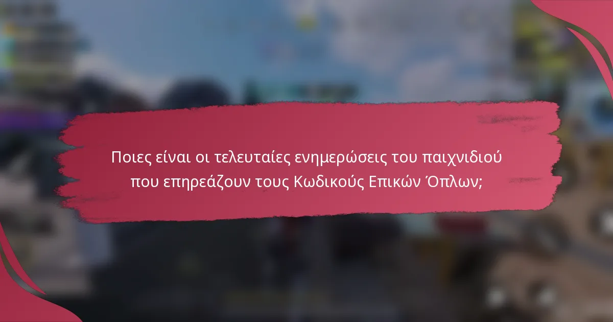 Ποιες είναι οι τελευταίες ενημερώσεις του παιχνιδιού που επηρεάζουν τους Κωδικούς Επικών Όπλων;