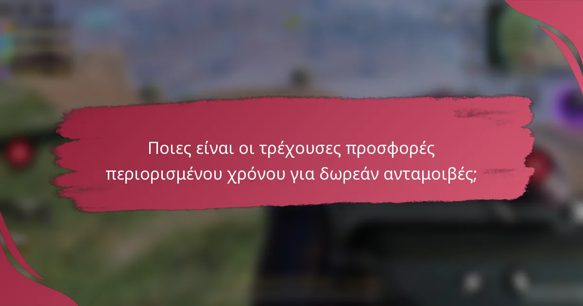 Ποιες είναι οι τρέχουσες προσφορές περιορισμένου χρόνου για δωρεάν ανταμοιβές;