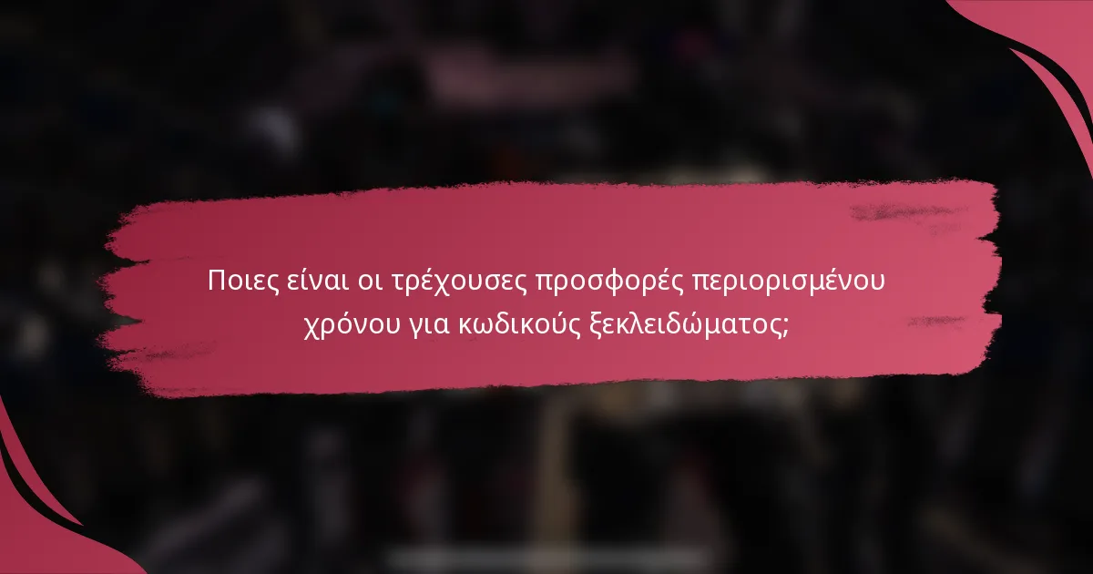 Ποιες είναι οι τρέχουσες προσφορές περιορισμένου χρόνου για κωδικούς ξεκλειδώματος;