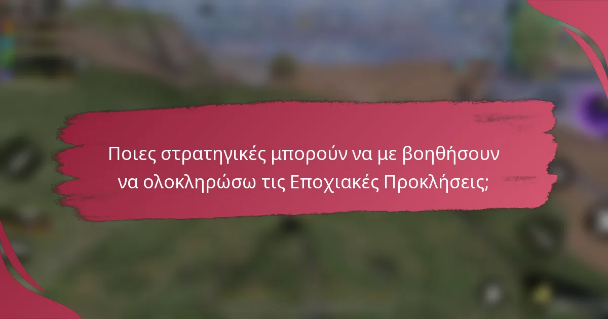 Ποιες στρατηγικές μπορούν να με βοηθήσουν να ολοκληρώσω τις Εποχιακές Προκλήσεις;